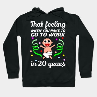 That feeling when you have to go to work in 20 years Hoodie